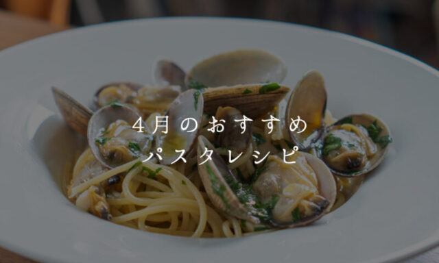 4月のおすすめパスタレシピ